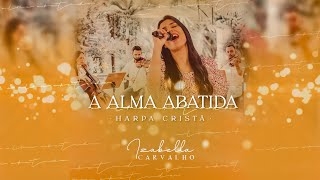 ALMA ABATIDA (HARPA CRISTÃ) | IZABELLA CARVALHO