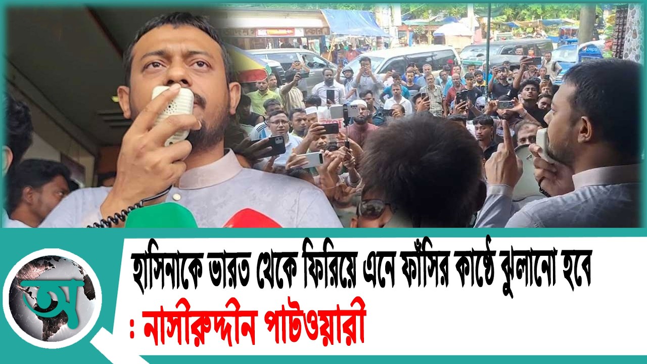 হাসিনাকে ভারত থেকে ফিরিয়ে এনে ফাঁসির কাষ্ঠে ঝুলানো হবে: নাসীরুদ্দীন পাটওয়ারী