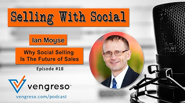 Why Social Selling Is The Future of Sales, with Ian Moyse, Episode #18