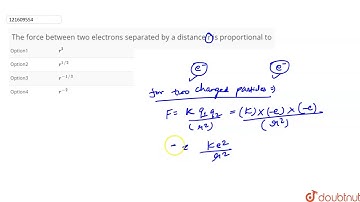 The force between two electrons separated by a distance r is proportional to