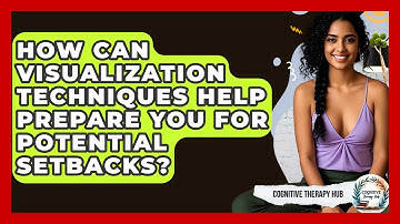 How Can Visualization Techniques Help Prepare You For Potential Setbacks? - Cognitive Therapy Hub