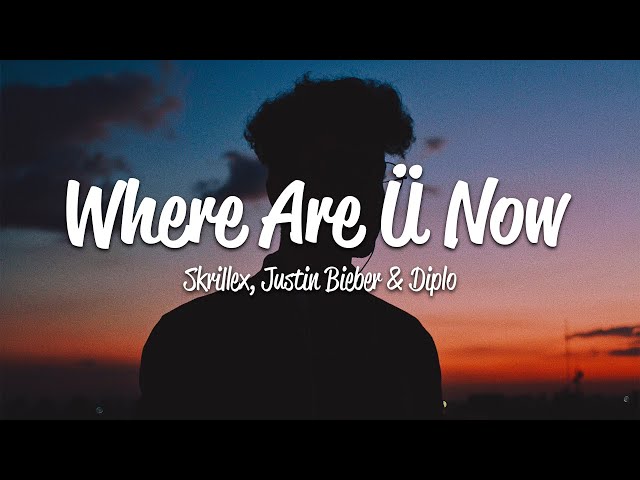 Justin Bieber - Where Are U Now (Lyrics) with Skrillex and Diplo 