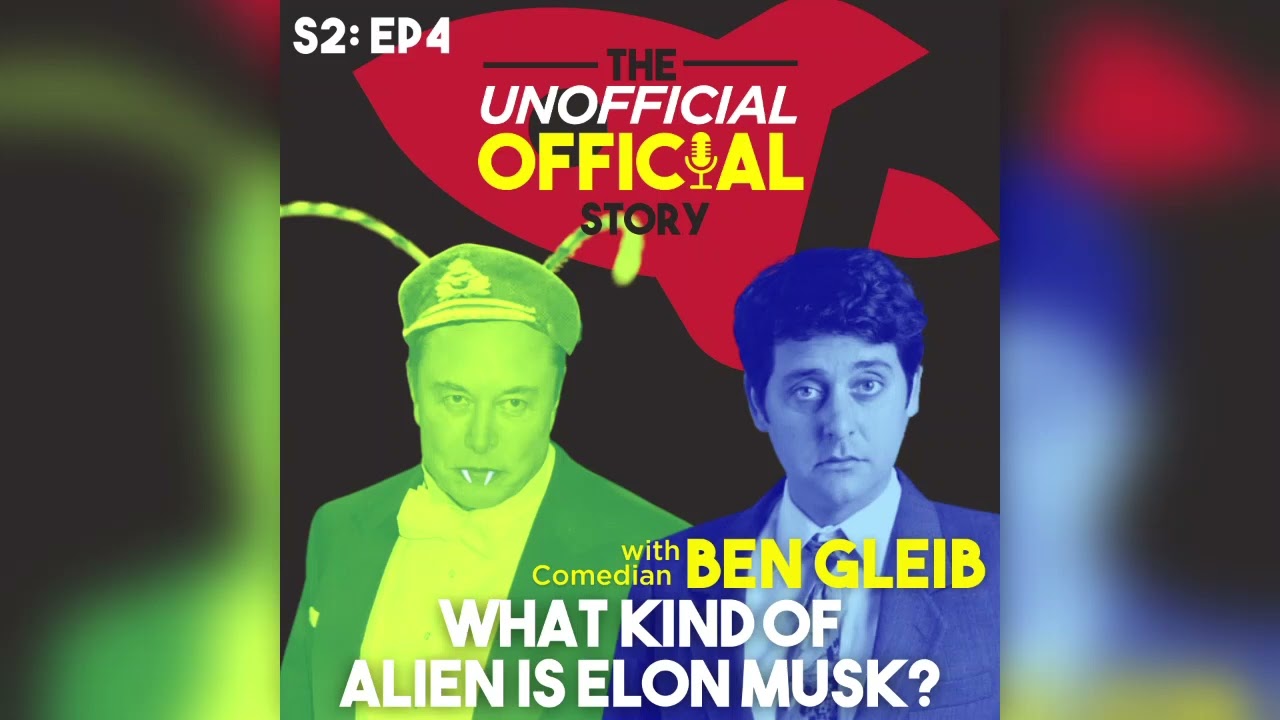 S2e4 Unofficial Official Story Podcast What kind of alien is Elon Musk with Ben Gleib (Full Episode)