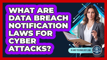 What Are Data Breach Notification Laws For Cyber Attacks? - AI and Technology Law