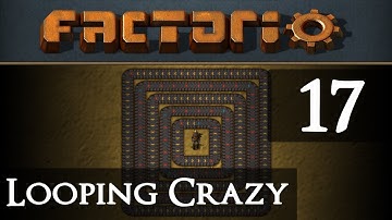 Factorio Looping Crazy Part 17
