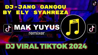 DJ-JANG GANGGU BY ELY SYAHREZA #djmakyuyus #djtiktokterbaru  #dj #remix