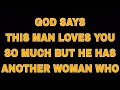 GOD SAYS;THIS MAN LOVES YOU SO MUCH BUT HE HAS ANOTHER WOMAN WHO