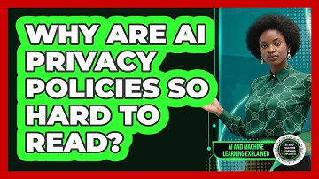 Why Are AI Privacy Policies So Hard To Read? - AI and Machine Learning Explained