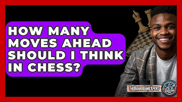 How Many Moves Ahead Should I Think In Chess? - The Board Game Xpert