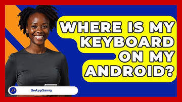 Where Is My Keyboard On My Android? - Be App Savvy