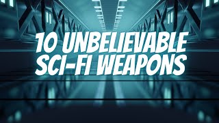 10 UNBELIEVABLE SCI-FI WEAPONS That Will Blow Your Mind!