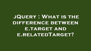 jQuery : What is the difference between e.target and e.relatedTarget