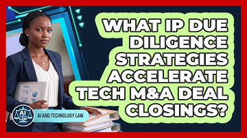 What IP Due Diligence Strategies Accelerate Tech M&A Deal Closings? - AI and Technology Law