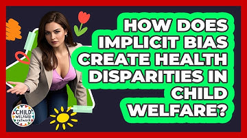 How Does Implicit Bias Create Health Disparities In Child Welfare? - Child Welfare Network