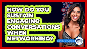 How Do You Sustain Engaging Conversations When Networking? - Everyday-Networking