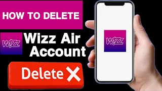 How to delete wizz air account||Wizz air account delete||Delete wizz air account||Unique tech 55