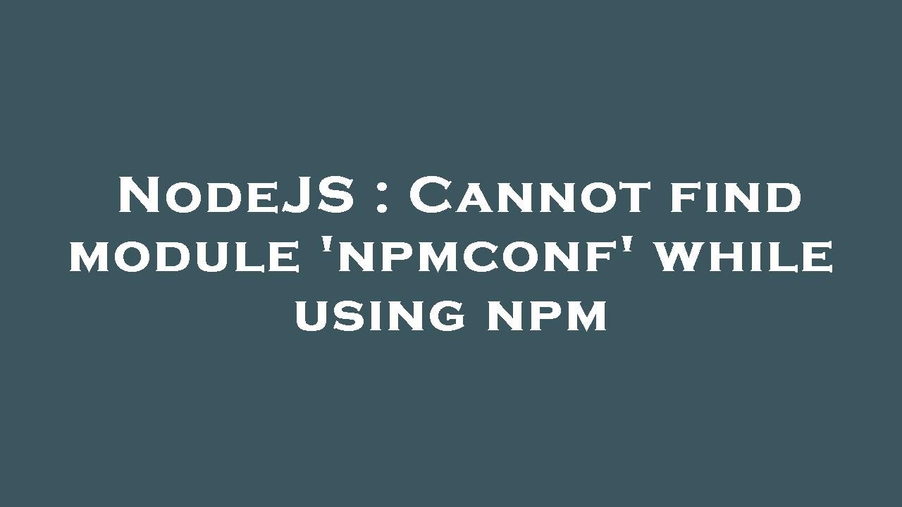 NodeJS : Cannot find module 'npmconf' while using npm - YouTube