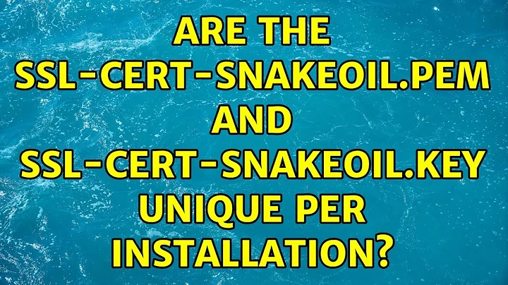 Ubuntu: Are the ssl-cert-snakeoil.pem and ssl-cert-snakeoil.key unique per installation?