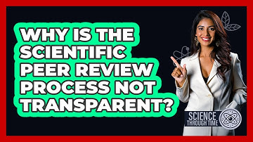 Why Is The Scientific Peer Review Process Not Transparent? - Science Through Time