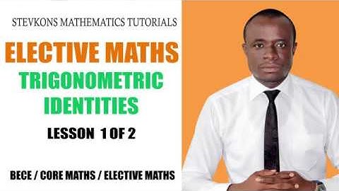 ELECTIVE MATHS  Trigonometric Identities  LESSON 1OF 2