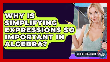Why Is Simplifying Expressions So Important In Algebra? - Your Algebra Coach