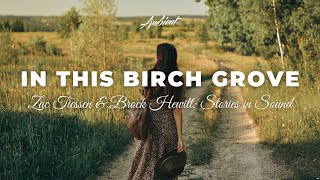 Zac Tiessen &amp; Brock Hewitt: Stories in Sound - In This Birch Grove [ambient cinematic vocal]