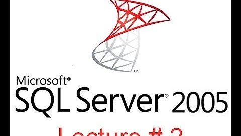 Lecture # 2 : Installation and Configuration - MS SQL Server 2005