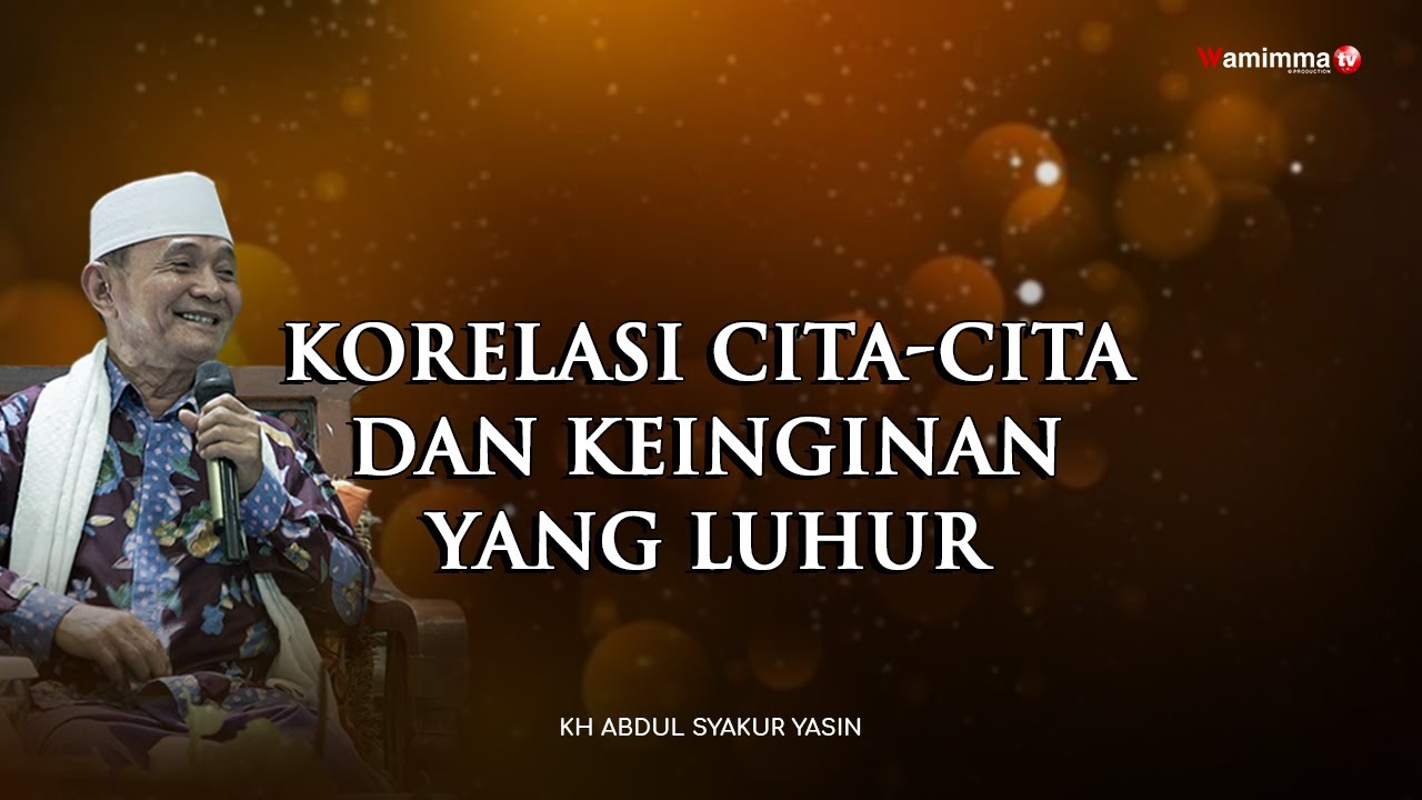 Korelasi Cita-Cita Dan Keinginan Yang Luhur - Buya Syakur