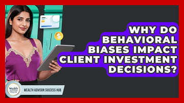 Why Do Behavioral Biases Impact Client Investment Decisions? - Wealth Advisor Success Hub
