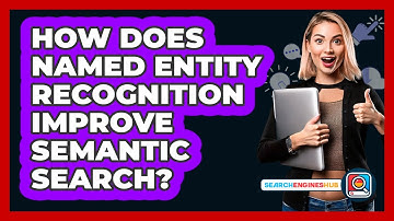 How Does Named Entity Recognition Improve Semantic Search? - SearchEnginesHub.com