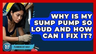 Why Is My Sump Pump So Loud And How Can I Fix It? - Plumbing DIY Daily