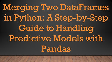 Merging Two DataFrames in Python: A Step-by-Step Guide to Handling Predictive Models with Pandas