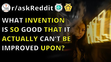 What Invention Is So Good That It Actually Can’t Be Improved Upon? | R/askReddit