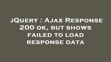 jQuery : Ajax Response 200 ok, but shows failed to load response data