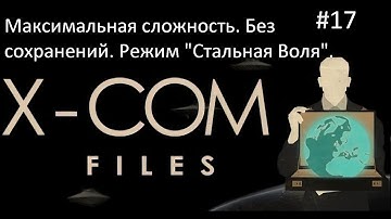 X-COM Files - максимальная сложность, без сохранений, режим "Стальная Воля". #17 (новый трай!)