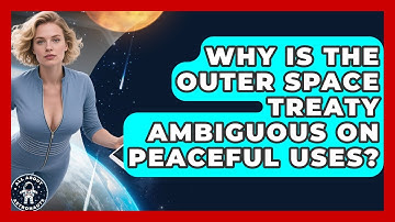 Why Is The Outer Space Treaty Ambiguous On Peaceful Uses? - All About Astronauts