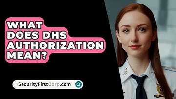 What Does DHS Authorization Mean? - SecurityFirstCorp.com