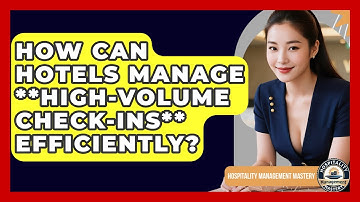 How Can Hotels Manage **high-volume Check-ins** Efficiently? - Hospitality Management Mastery