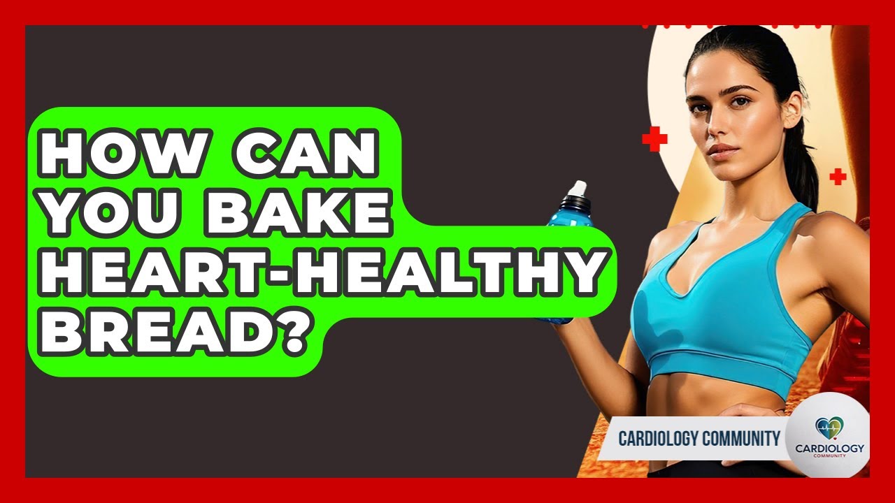 How Can You Bake Heart-healthy Bread? - Cardiology Community