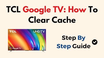 TCL Google TV: How To Clear Cache