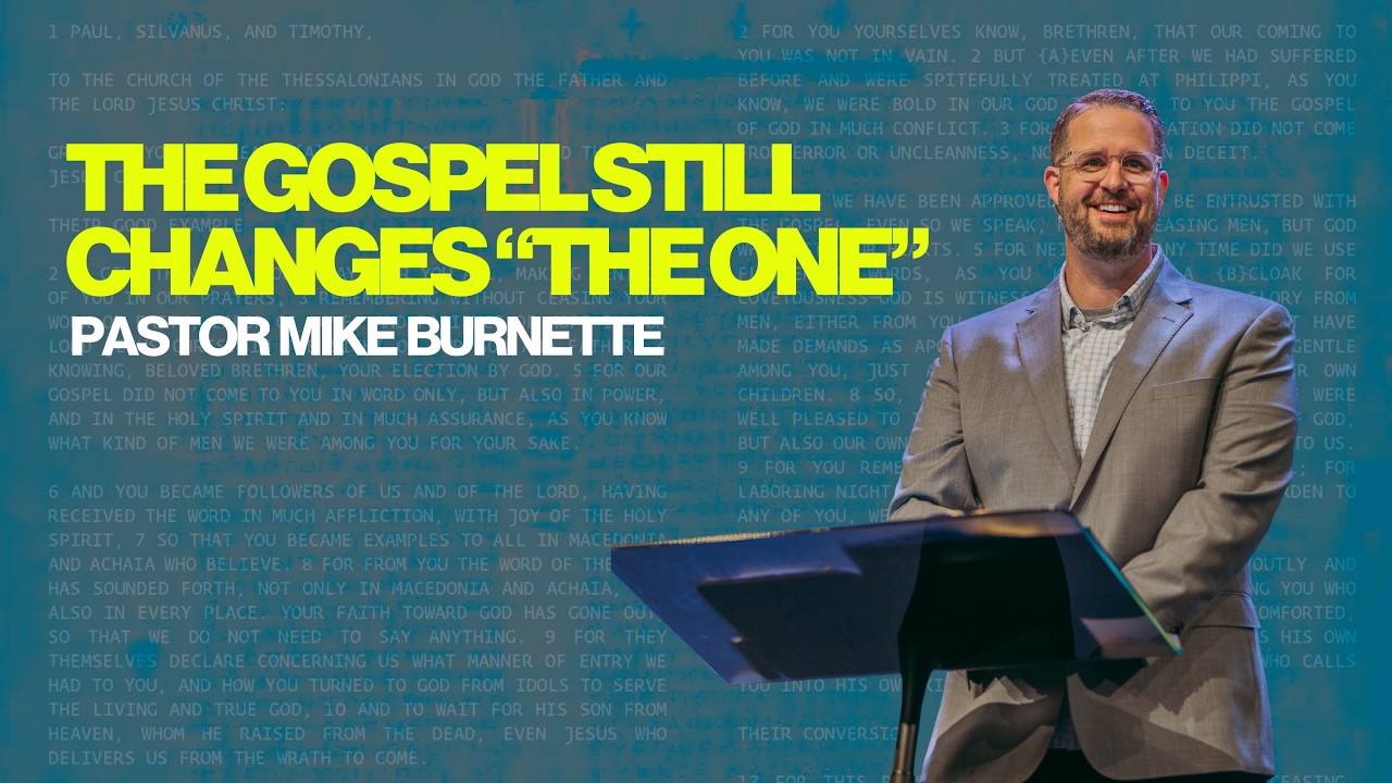 The Gospel Still Changes “The One” ( 1 Thessalonians 2.1-16 ) | Pastor Mike Burnette