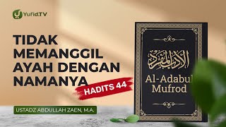 Al-Adabul Muford: Tidak Memanggil Ayah Dengan Namanya (Hadits 44) -  Ustadz Abdullah Zaen, Lc., MA