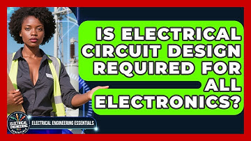 Is Electrical Circuit Design Required for All Electronics? | Electrical Engineering Essentials News