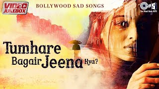 Tumhare Bagair Jeena Kya -Bollywood Sad Songs - Video Jukebox | Dard Bhare Gaane | Sad Love Songs