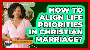 How To Align Life Priorities In Christian Marriage?