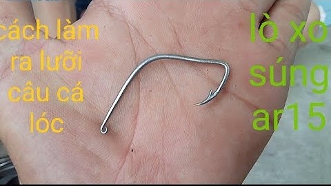 làm lưỡi câu cá lóc bằng lò xo súng ar15, cùng lưỡi thủ chuyên nghiệp.
