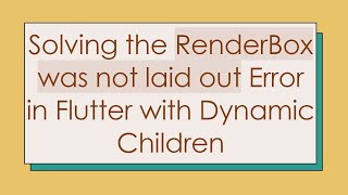 Solving the RenderBox was not laid out Error in Flutter with Dynamic Children
