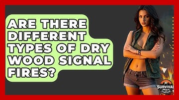 Are There Different Types Of Dry Wood Signal Fires? - Survival Skills for Everyone