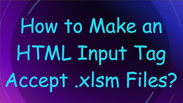 How to Make an HTML Input Tag Accept .xlsm Files?
