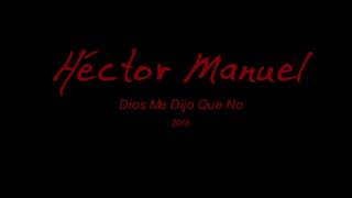 Héctor Manuel - Dios Me Dijo Que No
